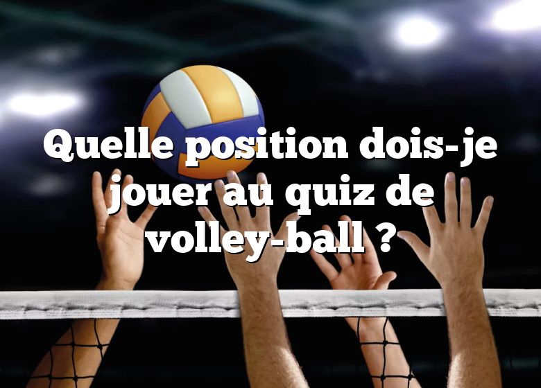 Quelle position dois-je jouer au quiz de volley-ball ?